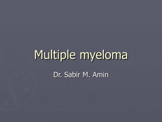 Multiple myeloma Dr. Sabir M. Amin 