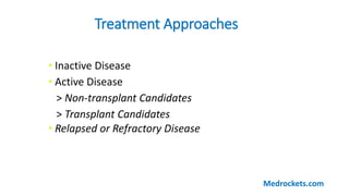 Treatment Approaches
• Inactive Disease
• Active Disease
> Non-transplant Candidates
> Transplant Candidates
• Relapsed or Refractory Disease
Medrockets.com
 