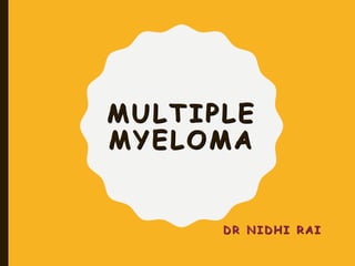 MULTIPLE
MYELOMA
DR NIDHI RAI
 