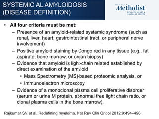SYSTEMIC AL AMYLOIDOSIS
(DISEASE DEFINITION)
• All four criteria must be met:
– Presence of an amyloid-related systemic sy...
