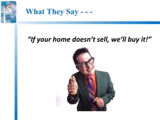 What They Say - - -


“If your home doesn’t sell, we’ll buy it!”
 