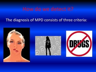 How do we detect it?
The diagnosis of MPD consists of three criteria:
 