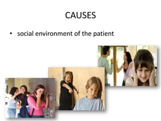 CAUSES
• social environment of the patient
 