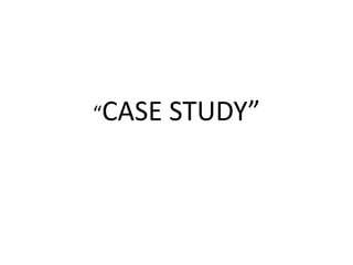“CASE STUDY”
 