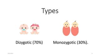 Types
Dizygotic (70%) Monozygotic (30%).
2/01/2023 8
 