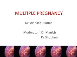 MULTIPLE PREGNANCY
    Dr Avinash kumar

   Moderator : Dr Manish
               Dr Shobhna
 