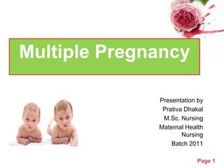 Multiple Pregnancy
Presentation by
Prativa Dhakal
M.Sc. Nursing
Maternal Health
Nursing
Batch 2011
Powerpoint Templates

Page 1

 