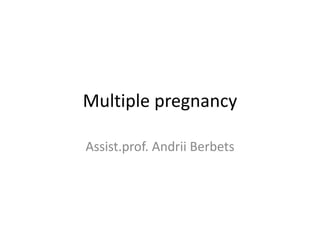Multiple pregnancy
Assist.prof. Andrii Berbets

 