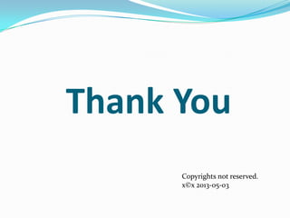 Thank You
Copyrights not reserved.
x©x 2013-05-03

 