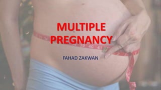 MULTIPLE
PREGNANCY
FAHAD ZAKWAN
 