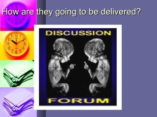 How are they going to be delivered?How are they going to be delivered?
 