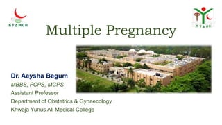 Multiple Pregnancy
Dr. Aeysha Begum
MBBS, FCPS, MCPS
Assistant Professor
Department of Obstetrics & Gynaecology
Khwaja Yunus Ali Medical College
 