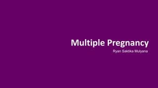 Multiple Pregnancy
Ryan Saktika Mulyana
 