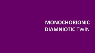 MONOCHORIONIC
DIAMNIOTIC TWIN
 