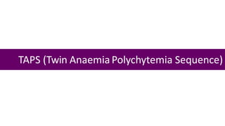TAPS (Twin Anaemia Polychytemia Sequence)
 