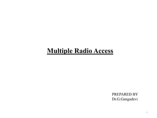 1
PREPARED BY
Dr.G.Gangadevi
Multiple Radio Access
 