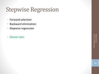 Stepwise Regression
• Forward selection
• Backward elimination
• Stepwise regression




                               Venkat Reddy
                         Data Analysis Course
• Details later




                             32
 