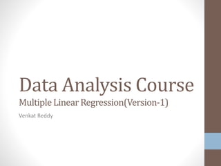 Data Analysis Course
Multiple Linear Regression(Version-1)
Venkat Reddy
 