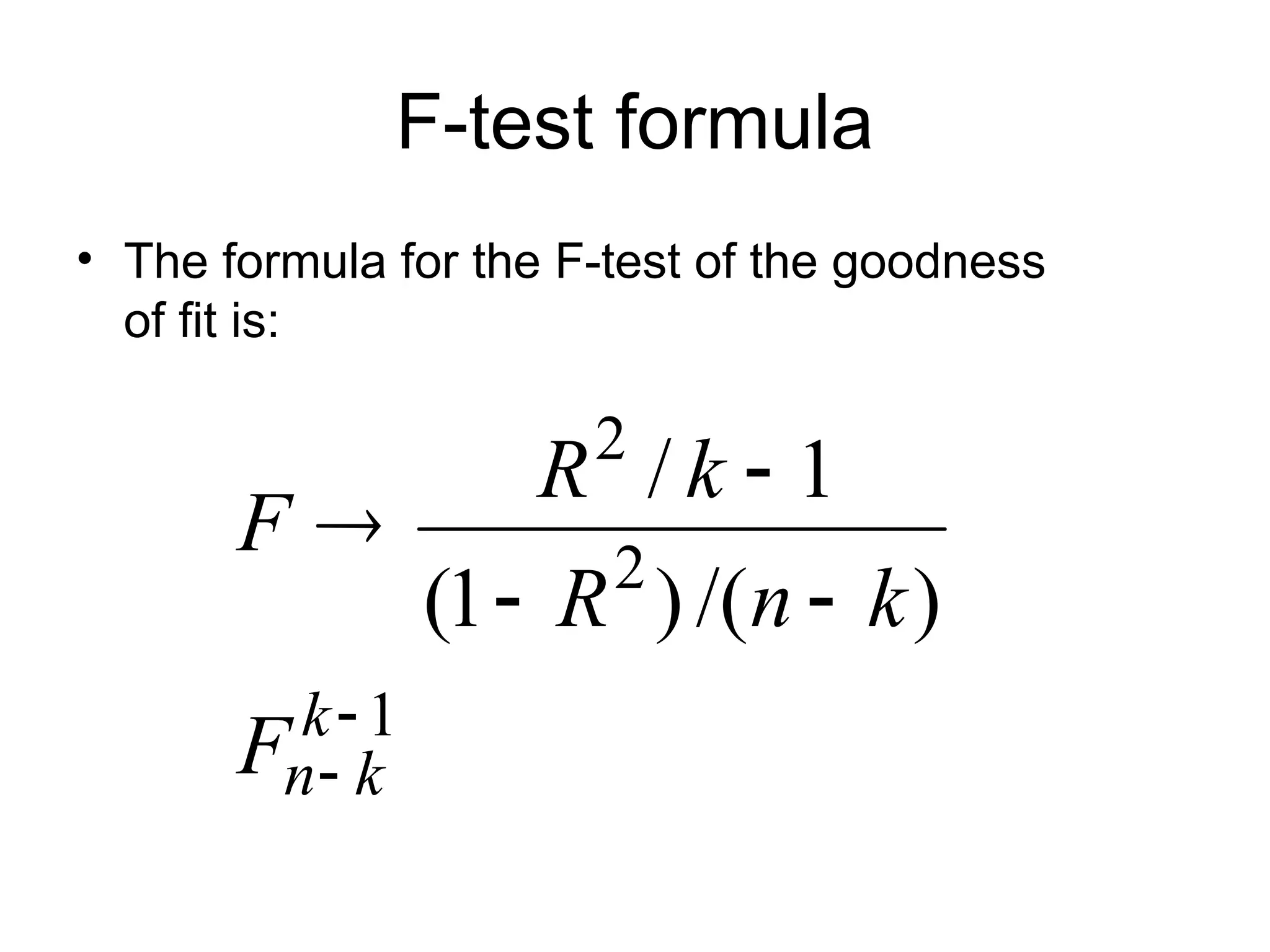 F-test formula • The formula for the F-test of the goodness of fit is: 1 2 2 ) /( ) 1 ( 1 /       k k n F k n R k R F 