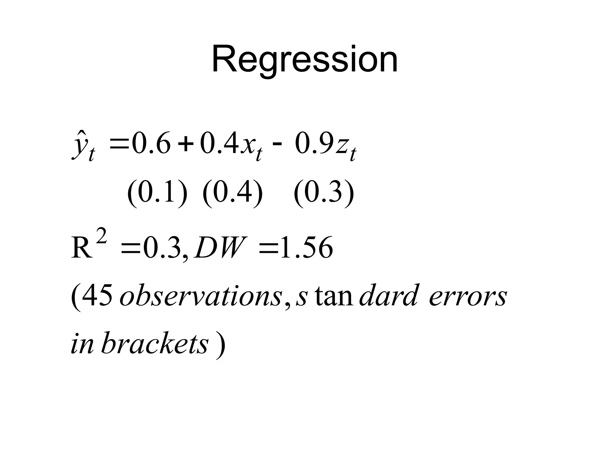 Regression ) tan , 45 ( 56 . 1 , 3 . 0 R (0.3) (0.4) (0.1) 9 . 0 4 . 0 6 . 0 ˆ 2 brackets in errors dard s ns observatio DW z x y t t t      