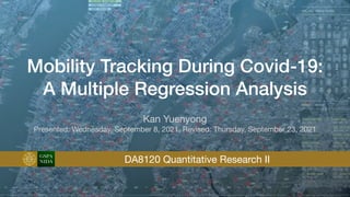 Mobility Tracking During Covid-19:
A Multiple Regression Analysis
Kan Yuenyong

Presented: Wednesday, September 8, 2021, Revised: Thursday, September 23, 2021
GSPA
NIDA DA8120 Quantitative Research II
 