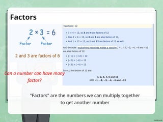 "Factors" are the numbers we can multiply together
to get another number
Factors
Can a number can have many
factor?
 