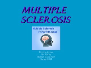Multiple  Sclerosis Evelyn Arroyo Mr. Holley Human Interaction Spring 2011 