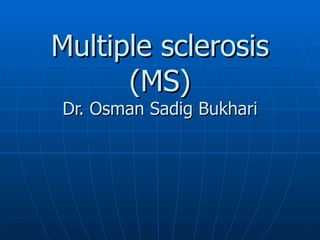 Multiple sclerosis (MS) Dr. Osman Sadig Bukhari 