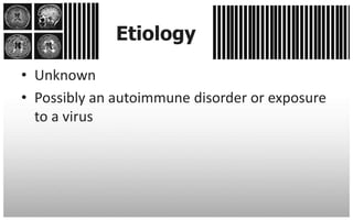 Etiology

• Unknown
• Possibly an autoimmune disorder or exposure
  to a virus
 