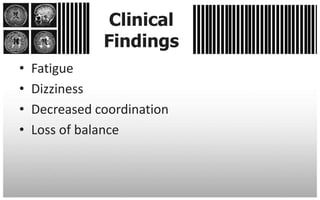 Clinical
               Findings
•   Fatigue
•   Dizziness
•   Decreased coordination
•   Loss of balance
 