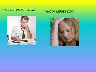 *COGNITIVE PROBLEMS
*MAJOR DEPRESSION
 