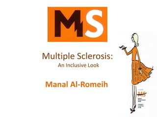 Multiple Sclerosis:
An Inclusive Look
Manal Al-Romeih
 