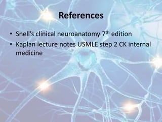 References
• Snell’s clinical neuroanatomy 7th edition
• Kaplan lecture notes USMLE step 2 CK internal
medicine
 