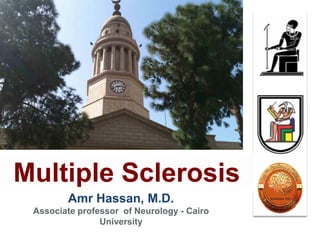 Amr Hassan, M.D.
Associate professor of Neurology - Cairo
University
Multiple Sclerosis
 