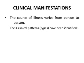CLINICAL MANIFESTATIONS
• The course of illness varies from person to
person.
The 4 clinical patterns (types) have been identified:-
 