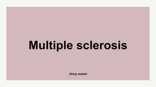 Jincy susan
Multiple sclerosis
 