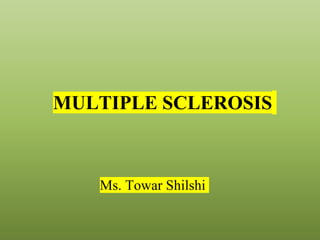 MULTIPLE SCLEROSIS
Ms. Towar Shilshi
 
