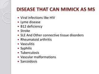  Viral infections like HIV
 Lyme disease
 B12 deficiency
 Stroke
 SLE And Other connective tissue disorders
 Rheumatoid arthritis
 Vasculitis
 Syphilis
 Tuberculosis
 Vascular malformations
 Sarcoidosis
 