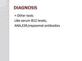  Other tests
Like serum B12 levels,
ANA,ESR,trepoemal antibodies
 
