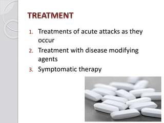 1. Treatments of acute attacks as they
occur
2. Treatment with disease modifying
agents
3. Symptomatic therapy
 