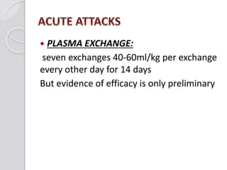  PLASMA EXCHANGE:
seven exchanges 40-60ml/kg per exchange
every other day for 14 days
But evidence of efficacy is only preliminary
 