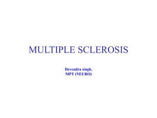MULTIPLE SCLEROSIS
Devendra singh,
MPT (NEURO)
 
