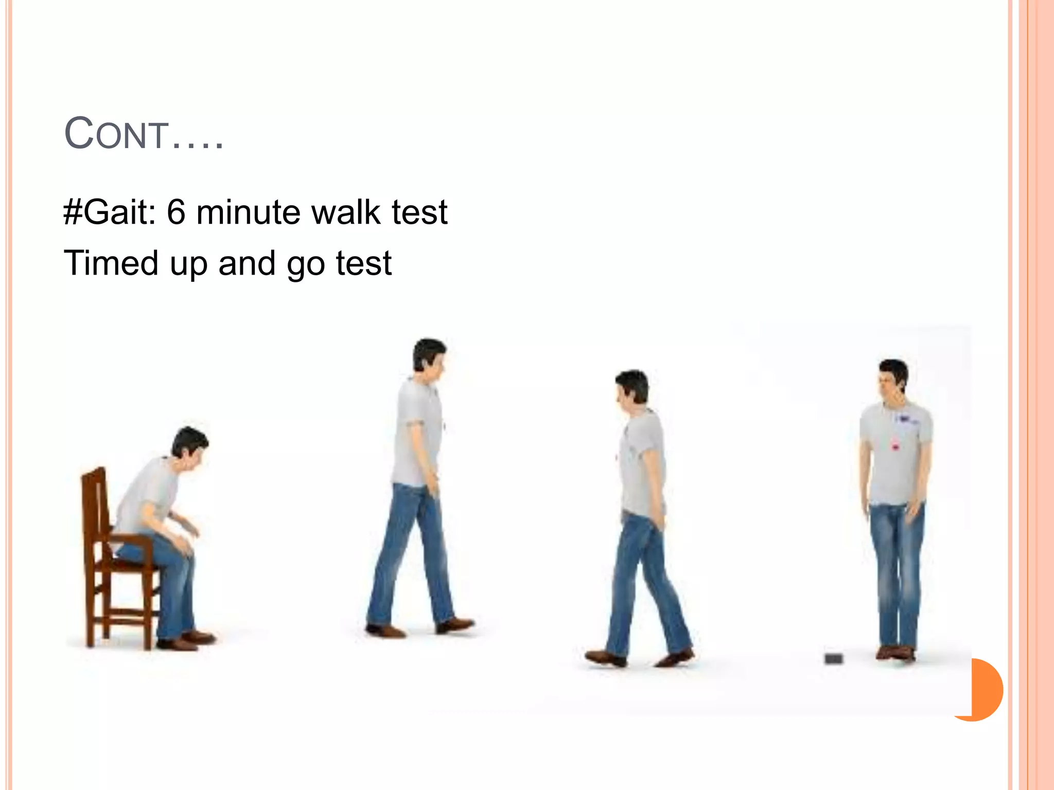 CONT….
#Gait: 6 minute walk test
Timed up and go test
 