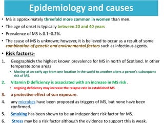 Epidemiology and causes
• MS is approximately threefold more common in women than men.
• The age of onset is typically bet...
