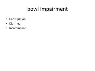 bowl impairment
• Constipation
• Diarrhea
• Incontinence.
 