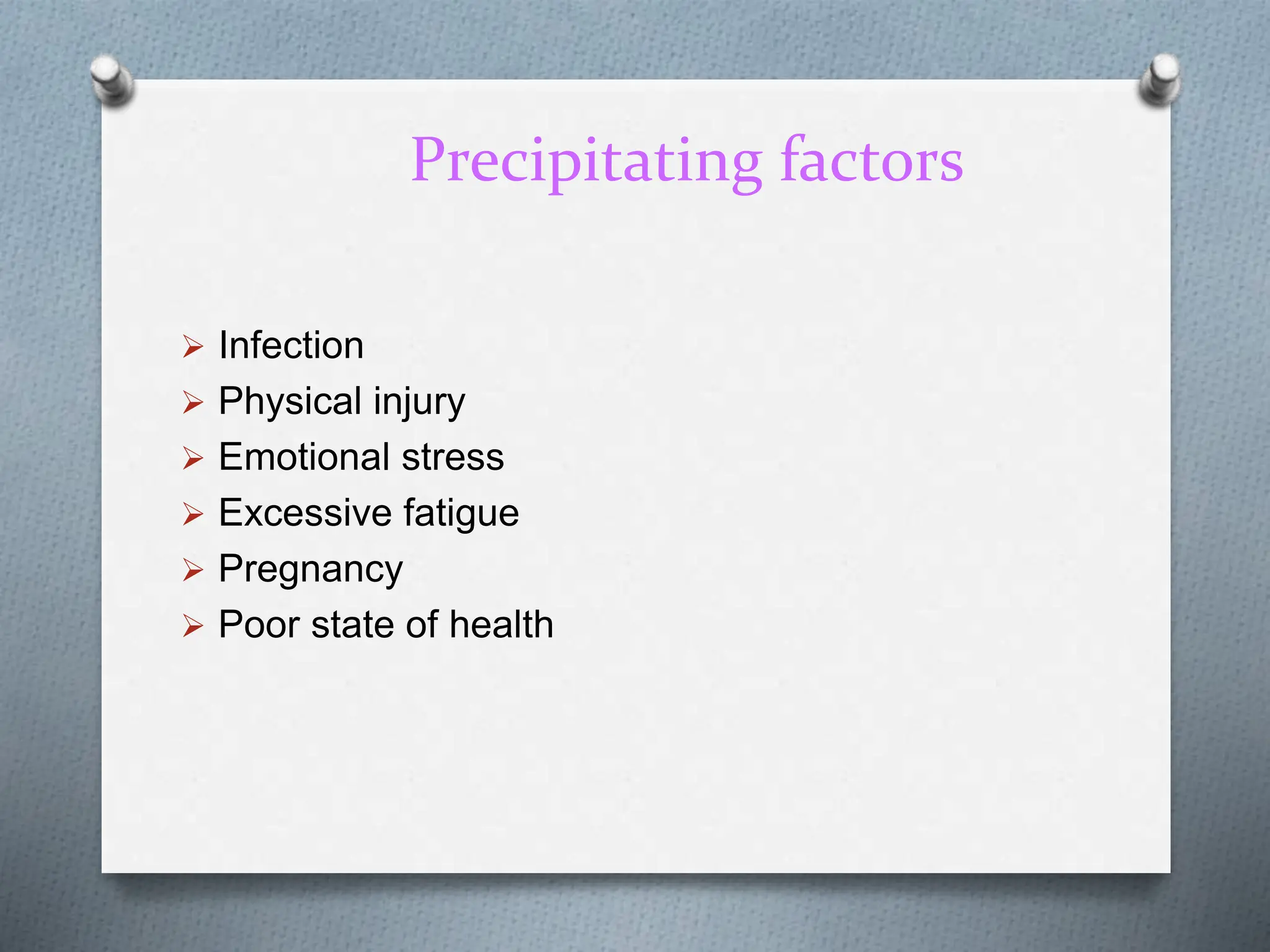 Precipitating factors
 Infection
 Physical injury
 Emotional stress
 Excessive fatigue
 Pregnancy
 Poor state of health
 