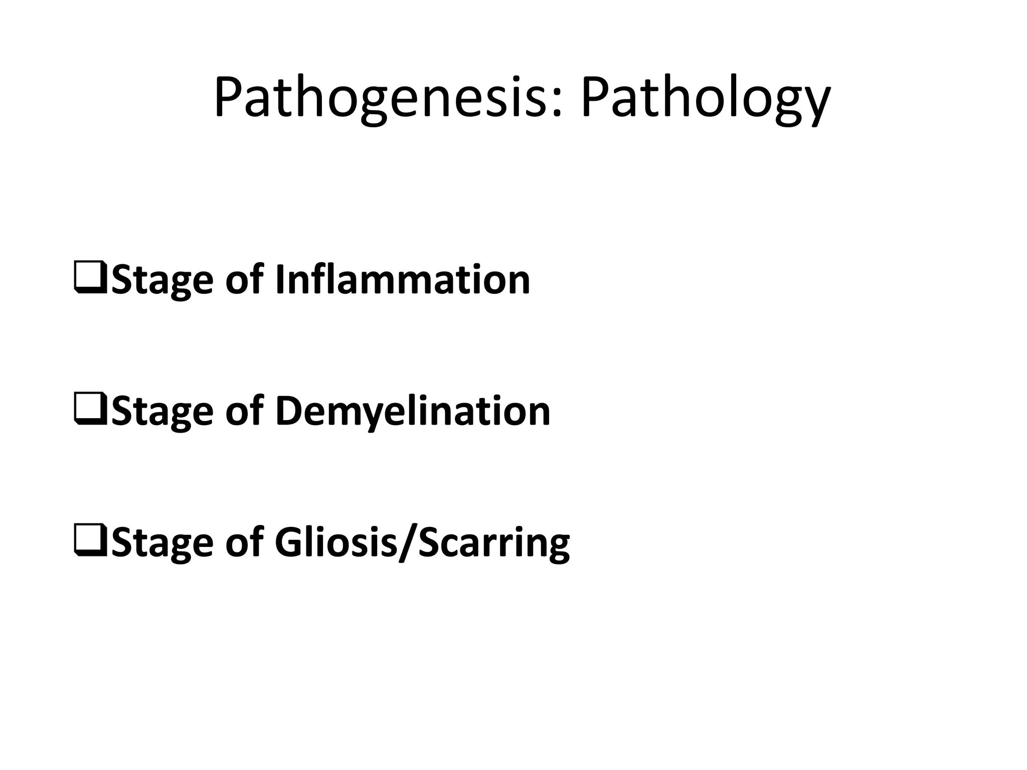 Pathogenesis: Pathology
Stage of Inflammation
Stage of Demyelination
Stage of Gliosis/Scarring
 