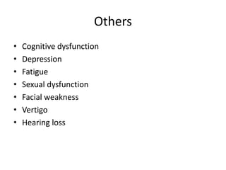 Others
• Cognitive dysfunction
• Depression
• Fatigue
• Sexual dysfunction
• Facial weakness
• Vertigo
• Hearing loss
 