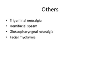 Others
• Trigeminal neuralgia
• Hemifacial spasm
• Glossopharyngeal neuralgia
• Facial myokymia
 