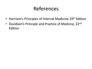 References
• Harrison’s Principles of Internal Medicine 19th Edition
• Davidson’s Principle and Practice of Medicne, 22nd
Edition
 